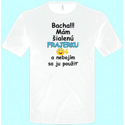 Tričká s potlačou - Bacha Mám šialenú frajerku a nebojím sa ju použiť (pánske tričko)