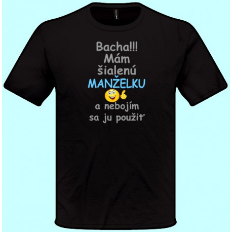 Tričká s potlačou - Bacha Mám šialenú manželku a nebojím sa ju použiť (pánske tričko)